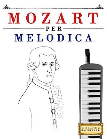 Mozart per Melodica: 10 Pezzi Facili per Melodica Libro per Principianti